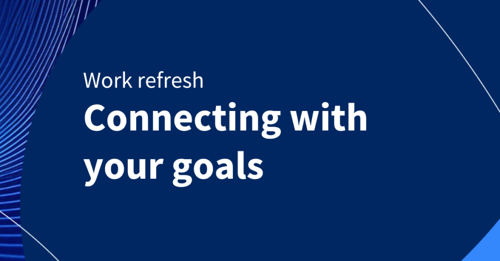 How to reconnect with your career goals How to reconnect with your career goals