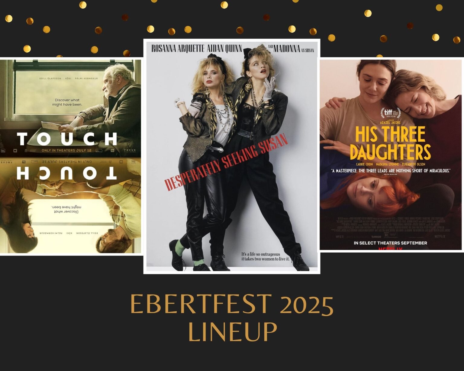 Ebertfest 2025 Adds “Desperately Seeking Susan,” “Touch,” “His Three Daughters” | Ebertfest Ebertfest 2025 Adds “Desperately Seeking Susan,” “Touch,” “His Three Daughters” | Ebertfest