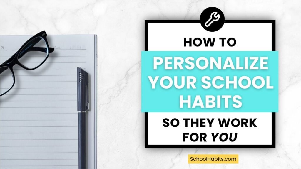 How to Personalize Your Study Skills and School Habits so They Work for YOU How to Personalize Your Study Skills and School Habits so They Work for YOU