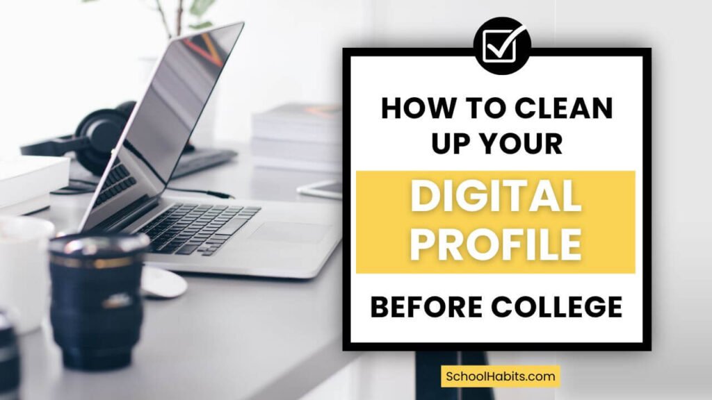 How to Clean Up Your Digital Profile Before College (5 Steps You Shouldn’t Ignore)