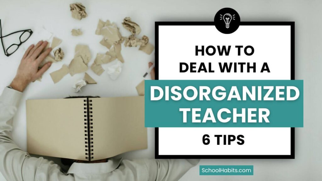 How to Deal with a Disorganized Teacher: 6 Tips for Students How to Deal with a Disorganized Teacher: 6 Tips for Students