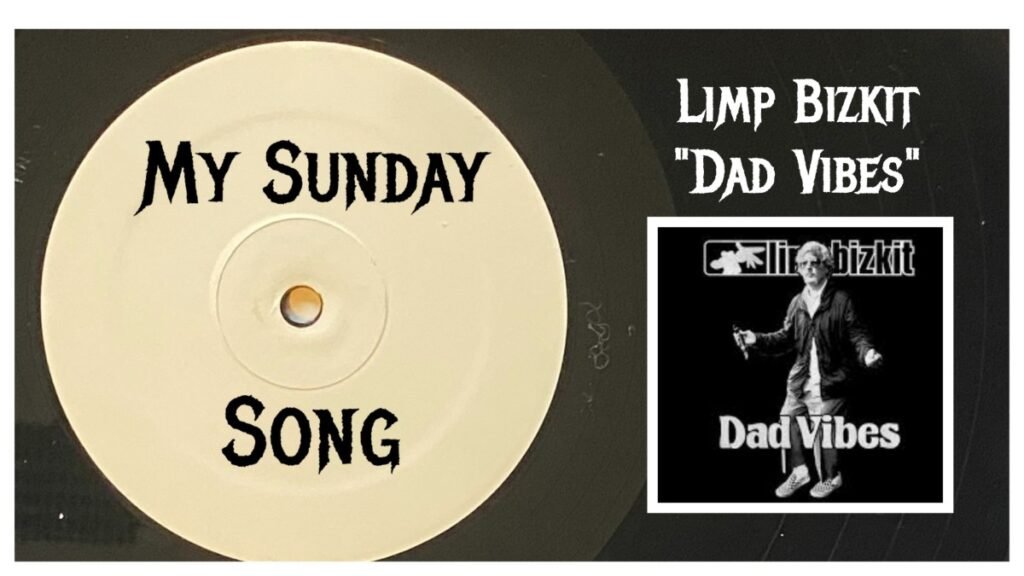 My Sunday Song – “Dad Vibes” by Limp Bizkit – 2 Loud 2 Old Music
