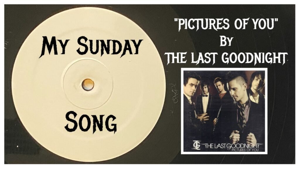 My Sunday Song – “Pictures of You” By The Last Goodnight – 2 Loud 2 Old Music