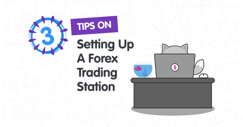 3 Tips On Setting Up A Forex Trading Station 3 Tips On Setting Up A Forex Trading Station