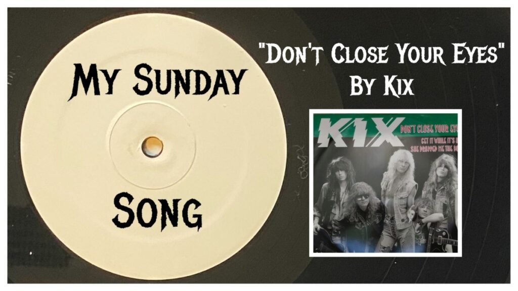 My Sunday Song – “Don’t Close Your Eyes” by Kix – 2 Loud 2 Old Music