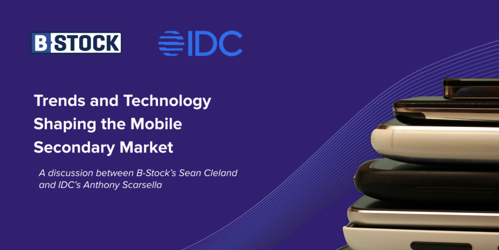 B-Stock x IDC: Trends and Tech Shaping the Mobile Market Webinar B-Stock x IDC: Trends and Tech Shaping the Mobile Market Webinar