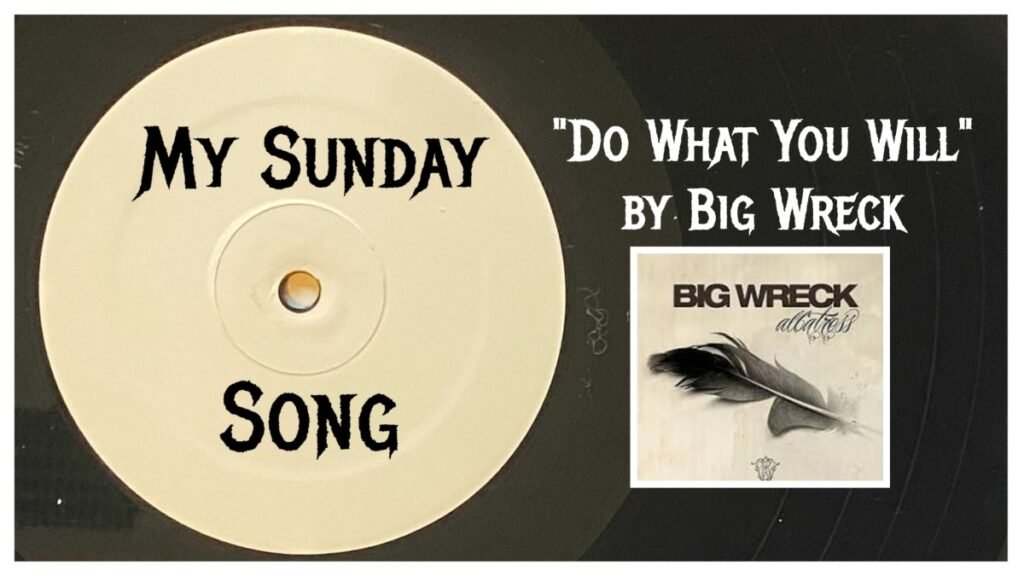 My Sunday Song – “Do What You Will” by Big Wreck – 2 Loud 2 Old Music