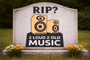 10 Years of 2 Loud 2 Old Music!! But is it the End? – 2 Loud 2 Old Music