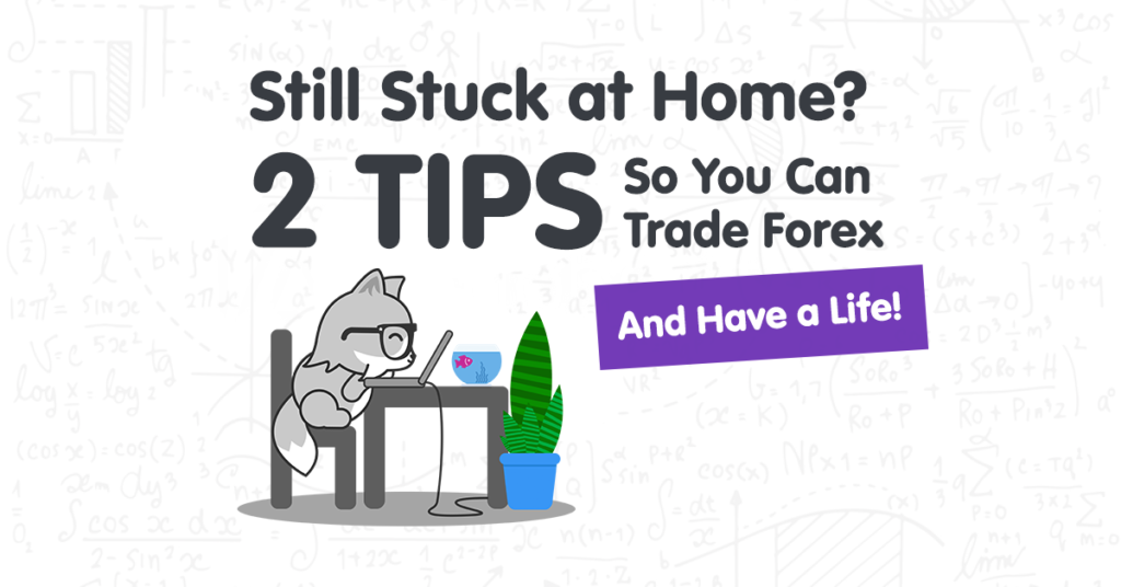 Still Stuck At Home? Here Are 2 Tips So You Can Trade Forex AND Have A Life